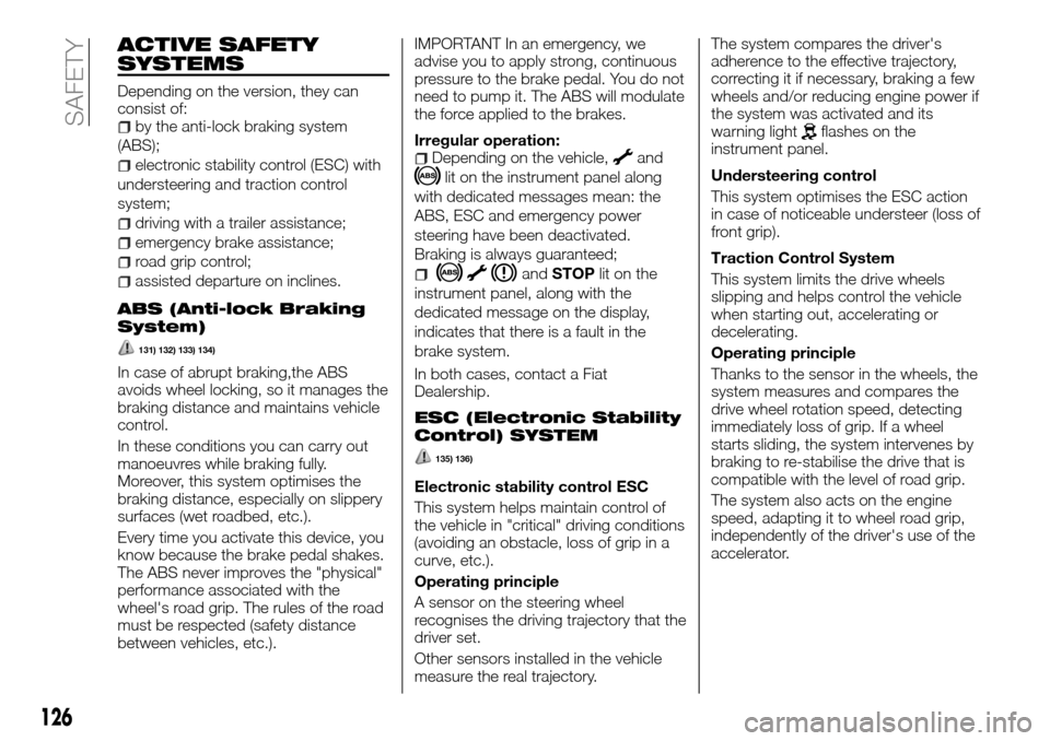 FIAT TALENTO 2016 2.G Owners Manual ACTIVE SAFETY
SYSTEMS
Depending on the version, they can
consist of:
by the anti-lock braking system
(ABS);
electronic stability control (ESC) with
understeering and traction control
system;
driving w FIAT TALENTO 2016 2.G Owners Manual ACTIVE SAFETY
SYSTEMS
Depending on the version, they can
consist of:
by the anti-lock braking system
(ABS);
electronic stability control (ESC) with
understeering and traction control
system;
driving w