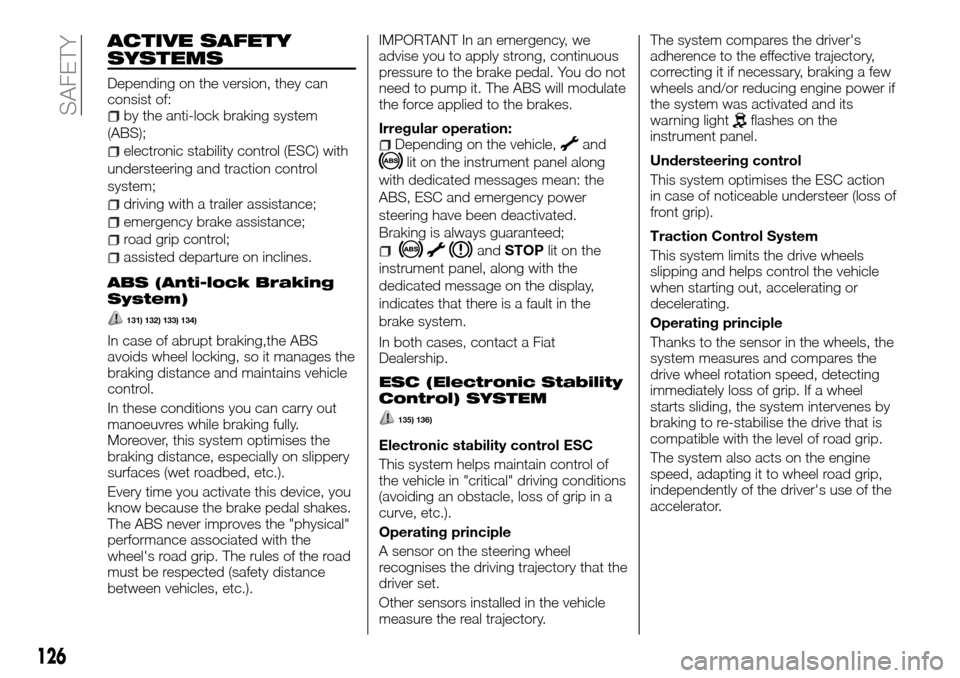 FIAT TALENTO 2016 2.G Service Manual ACTIVE SAFETY
SYSTEMS
Depending on the version, they can
consist of:
by the anti-lock braking system
(ABS);
electronic stability control (ESC) with
understeering and traction control
system;
driving w