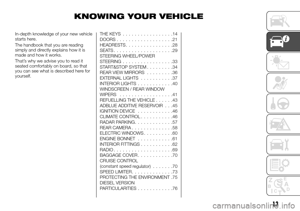 FIAT TALENTO 2016 2.G Owners Manual KNOWING YOUR VEHICLE
In-depth knowledge of your new vehicle
starts here.
The handbook that you are reading
simply and directly explains how it is
made and how it works.
That’s why we advise you to r