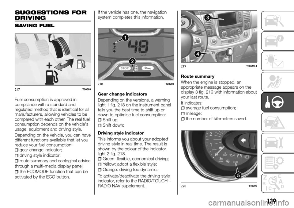 FIAT TALENTO 2016 2.G Owners Manual SUGGESTIONS FOR
DRIVING
SAVING FUEL
Fuel consumption is approved in
compliance with a standard and
regulated method that is identical for all
manufacturers, allowing vehicles to be
compared with each 
