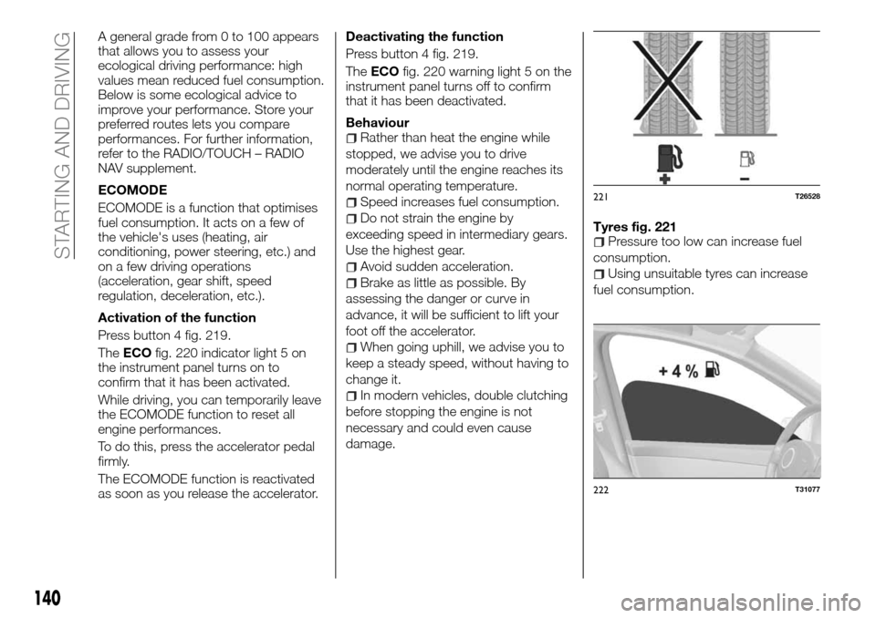 FIAT TALENTO 2016 2.G User Guide A general grade from 0 to 100 appears
that allows you to assess your
ecological driving performance: high
values mean reduced fuel consumption.
Below is some ecological advice to
improve your performa FIAT TALENTO 2016 2.G User Guide A general grade from 0 to 100 appears
that allows you to assess your
ecological driving performance: high
values mean reduced fuel consumption.
Below is some ecological advice to
improve your performa