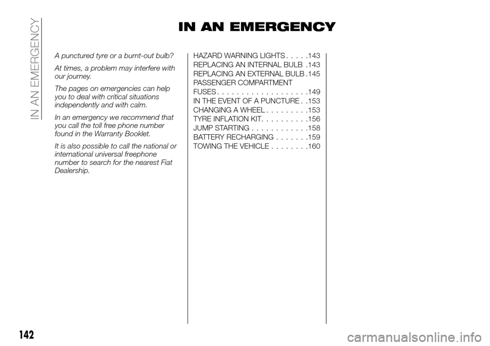 FIAT TALENTO 2016 2.G Owners Manual IN AN EMERGENCY
A punctured tyre or a burnt-out bulb?
At times, a problem may interfere with
our journey.
The pages on emergencies can help
you to deal with critical situations
independently and with 