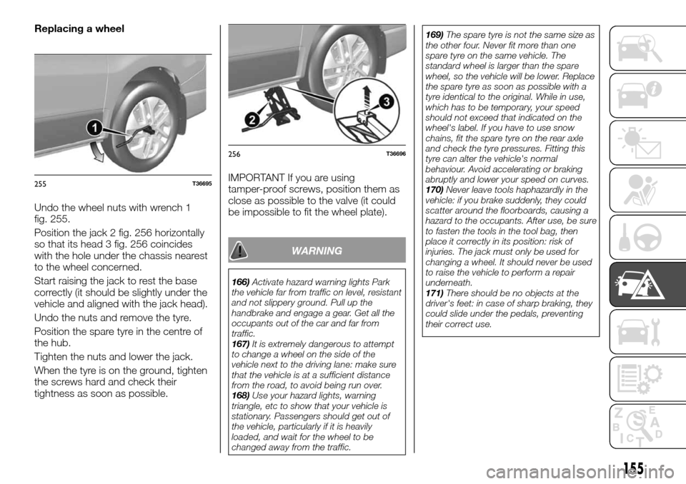 FIAT TALENTO 2016 2.G Owners Manual Replacing a wheel
Undo the wheel nuts with wrench 1
fig. 255.
Position the jack 2 fig. 256 horizontally
so that its head 3 fig. 256 coincides
with the hole under the chassis nearest
to the wheel conce FIAT TALENTO 2016 2.G Owners Manual Replacing a wheel
Undo the wheel nuts with wrench 1
fig. 255.
Position the jack 2 fig. 256 horizontally
so that its head 3 fig. 256 coincides
with the hole under the chassis nearest
to the wheel conce