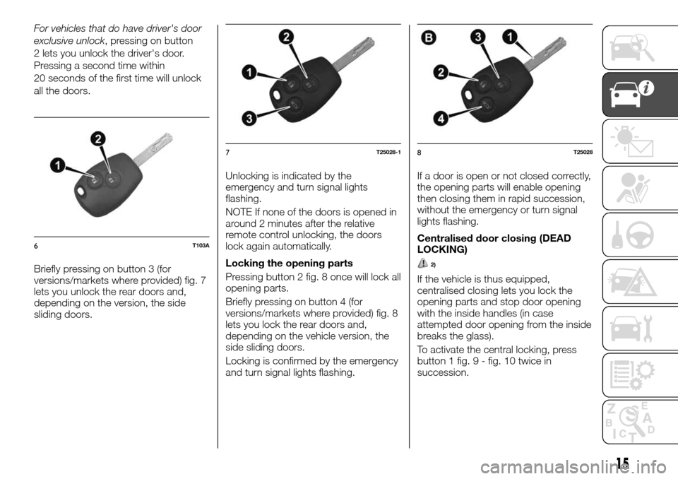 FIAT TALENTO 2016 2.G Owners Manual For vehicles that do have drivers door
exclusive unlock, pressing on button
2 lets you unlock the drivers door.
Pressing a second time within
20 seconds of the first time will unlock
all the doors.
