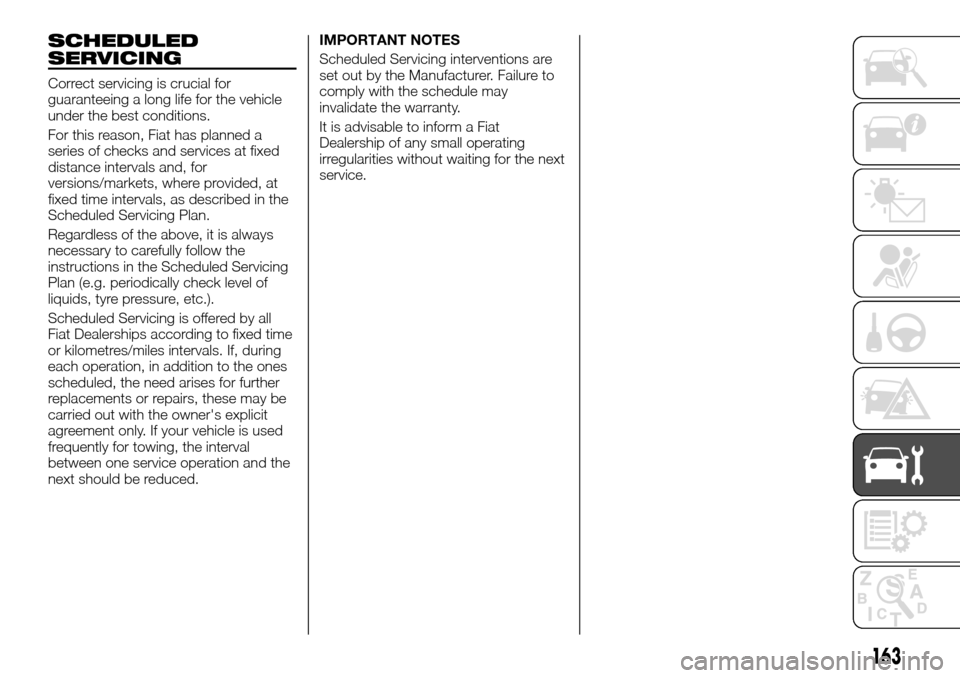 FIAT TALENTO 2016 2.G Owners Manual SCHEDULED
SERVICING
Correct servicing is crucial for
guaranteeing a long life for the vehicle
under the best conditions.
For this reason, Fiat has planned a
series of checks and services at fixed
dist
