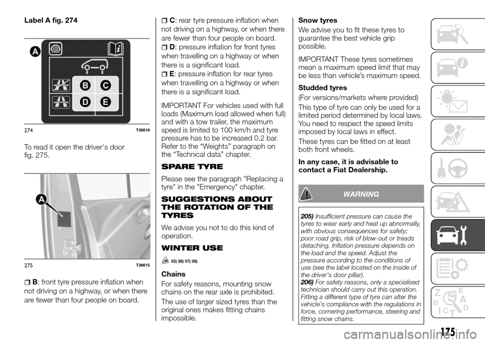 FIAT TALENTO 2016 2.G Owners Manual Label A fig. 274
To read it open the drivers door
fig. 275.
B: front tyre pressure inflation when
not driving on a highway, or when there
are fewer than four people on board.
C: rear tyre pressure in FIAT TALENTO 2016 2.G Owners Manual Label A fig. 274
To read it open the drivers door
fig. 275.
B: front tyre pressure inflation when
not driving on a highway, or when there
are fewer than four people on board.
C: rear tyre pressure in