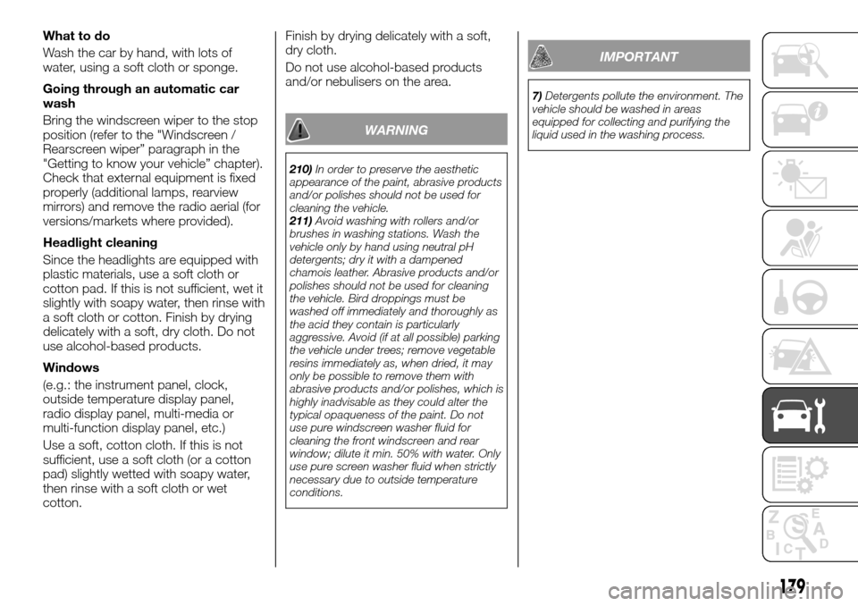 FIAT TALENTO 2016 2.G User Guide What to do
Wash the car by hand, with lots of
water, using a soft cloth or sponge.
Going through an automatic car
wash
Bring the windscreen wiper to the stop
position (refer to the "Windscreen /
Rears FIAT TALENTO 2016 2.G User Guide What to do
Wash the car by hand, with lots of
water, using a soft cloth or sponge.
Going through an automatic car
wash
Bring the windscreen wiper to the stop
position (refer to the "Windscreen /
Rears