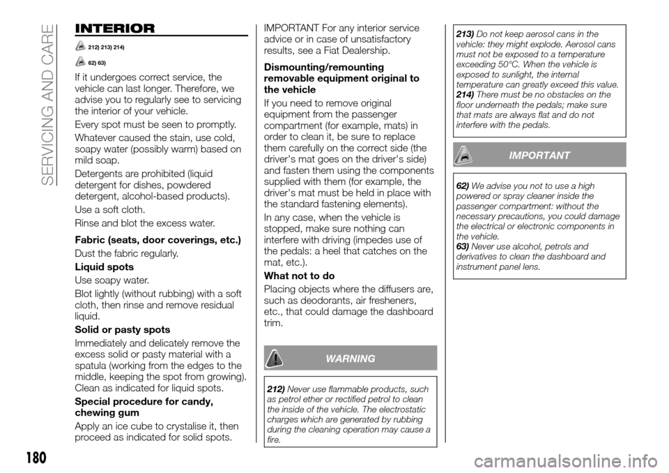 FIAT TALENTO 2016 2.G Manual Online INTERIOR
212) 213) 214)
62) 63)
If it undergoes correct service, the
vehicle can last longer. Therefore, we
advise you to regularly see to servicing
the interior of your vehicle.
Every spot must be se