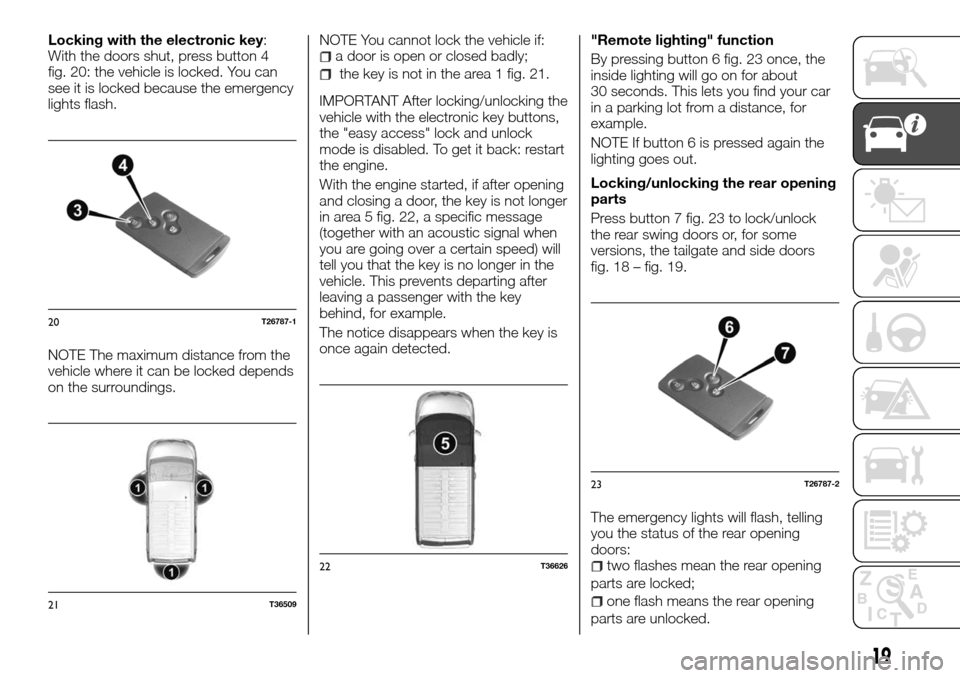 FIAT TALENTO 2016 2.G Owners Manual Locking with the electronic key:
With the doors shut, press button 4
fig. 20: the vehicle is locked. You can
see it is locked because the emergency
lights flash.
NOTE The maximum distance from the
veh