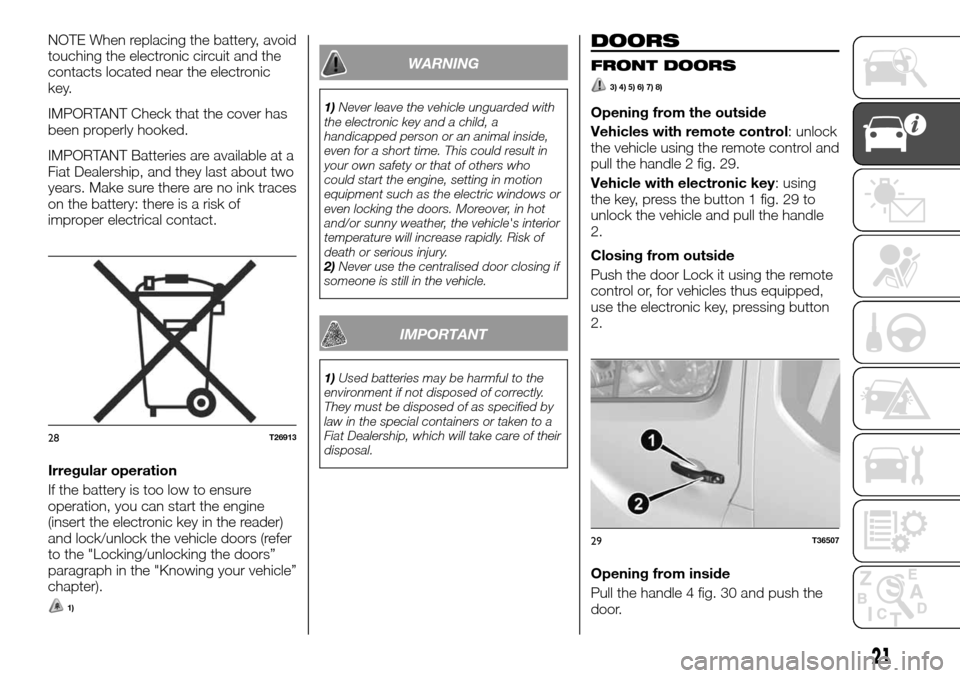 FIAT TALENTO 2016 2.G Owners Manual NOTE When replacing the battery, avoid
touching the electronic circuit and the
contacts located near the electronic
key.
IMPORTANT Check that the cover has
been properly hooked.
IMPORTANT Batteries ar