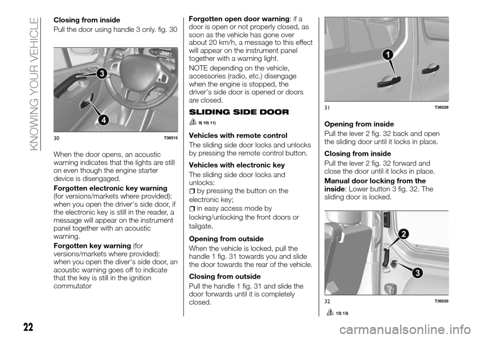 FIAT TALENTO 2016 2.G Owners Manual Closing from inside
Pull the door using handle 3 only. fig. 30
When the door opens, an acoustic
warning indicates that the lights are still
on even though the engine starter
device is disengaged.
Forg FIAT TALENTO 2016 2.G Owners Manual Closing from inside
Pull the door using handle 3 only. fig. 30
When the door opens, an acoustic
warning indicates that the lights are still
on even though the engine starter
device is disengaged.
Forg