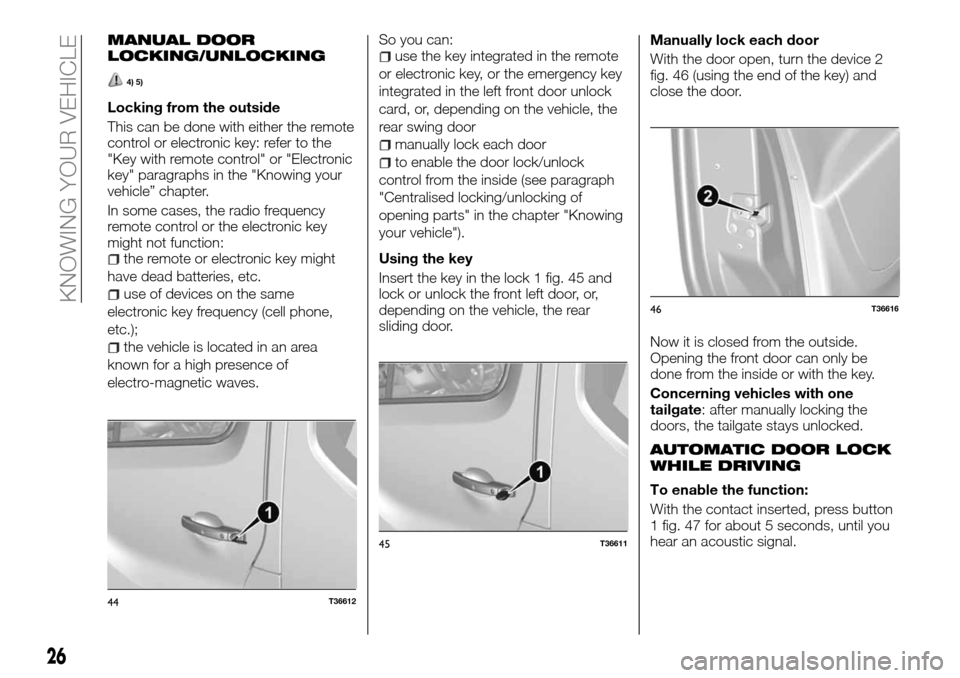 FIAT TALENTO 2016 2.G Owners Manual MANUAL DOOR
LOCKING/UNLOCKING
4) 5)
Locking from the outside
This can be done with either the remote
control or electronic key: refer to the
"Key with remote control" or "Electronic
key" paragraphs in FIAT TALENTO 2016 2.G Owners Manual MANUAL DOOR
LOCKING/UNLOCKING
4) 5)
Locking from the outside
This can be done with either the remote
control or electronic key: refer to the
"Key with remote control" or "Electronic
key" paragraphs in