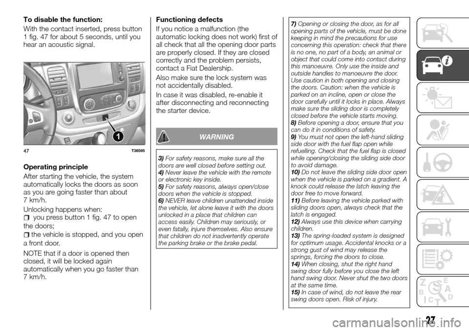 FIAT TALENTO 2016 2.G Owners Manual To disable the function:
With the contact inserted, press button
1 fig. 47 for about 5 seconds, until you
hear an acoustic signal.
Operating principle
After starting the vehicle, the system
automatica FIAT TALENTO 2016 2.G Owners Manual To disable the function:
With the contact inserted, press button
1 fig. 47 for about 5 seconds, until you
hear an acoustic signal.
Operating principle
After starting the vehicle, the system
automatica