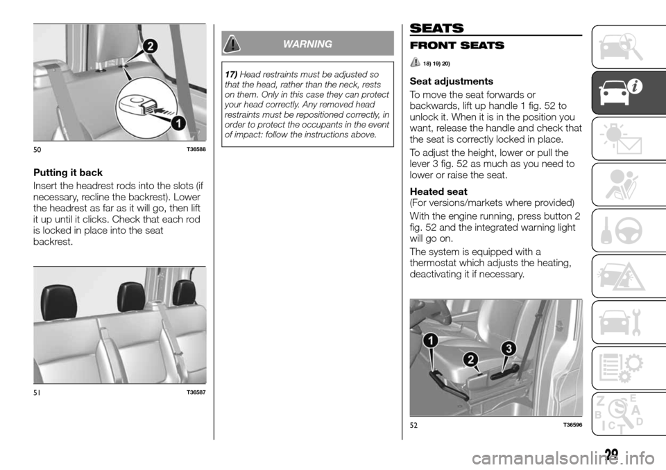 FIAT TALENTO 2016 2.G User Guide Putting it back
Insert the headrest rods into the slots (if
necessary, recline the backrest). Lower
the headrest as far as it will go, then lift
it up until it clicks. Check that each rod
is locked in