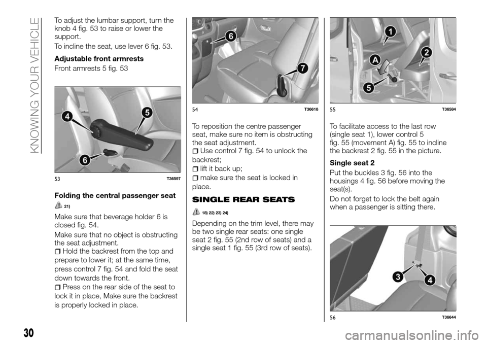 FIAT TALENTO 2016 2.G Owners Manual To adjust the lumbar support, turn the
knob 4 fig. 53 to raise or lower the
support.
To incline the seat, use lever 6 fig. 53.
Adjustable front armrests
Front armrests 5 fig. 53
Folding the central pa FIAT TALENTO 2016 2.G Owners Manual To adjust the lumbar support, turn the
knob 4 fig. 53 to raise or lower the
support.
To incline the seat, use lever 6 fig. 53.
Adjustable front armrests
Front armrests 5 fig. 53
Folding the central pa