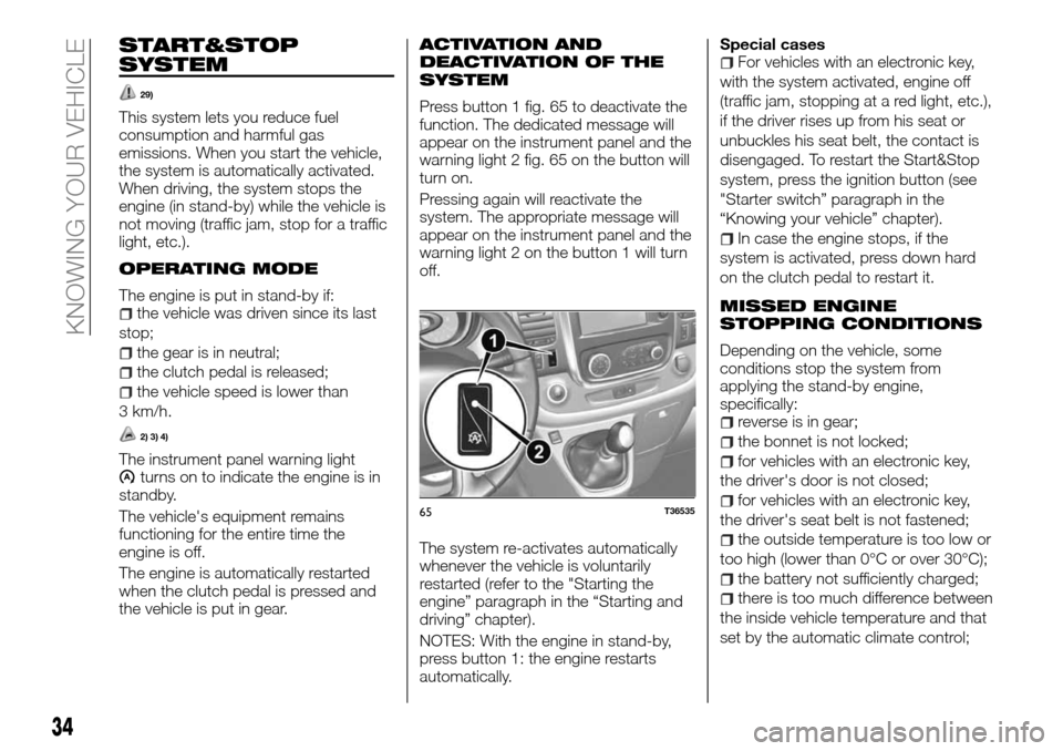 FIAT TALENTO 2016 2.G User Guide START&STOP
SYSTEM
29)
This system lets you reduce fuel
consumption and harmful gas
emissions. When you start the vehicle,
the system is automatically activated.
When driving, the system stops the
engi