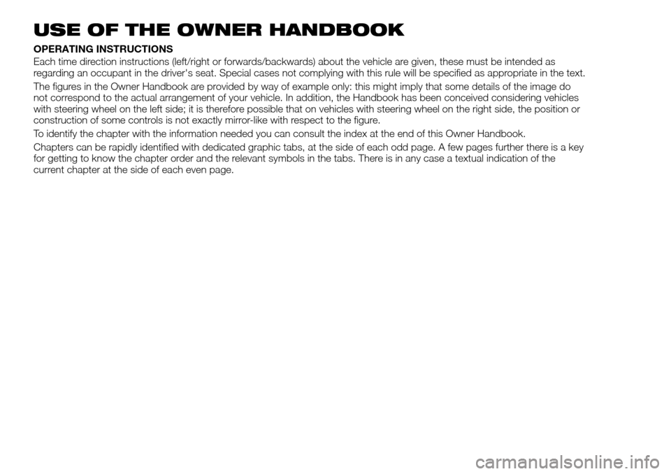 FIAT TALENTO 2016 2.G Owners Manual USE OF THE OWNER HANDBOOK
OPERATING INSTRUCTIONS
Each time direction instructions (left/right or forwards/backwards) about the vehicle are given, these must be intended as
regarding an occupant in the FIAT TALENTO 2016 2.G Owners Manual USE OF THE OWNER HANDBOOK
OPERATING INSTRUCTIONS
Each time direction instructions (left/right or forwards/backwards) about the vehicle are given, these must be intended as
regarding an occupant in the