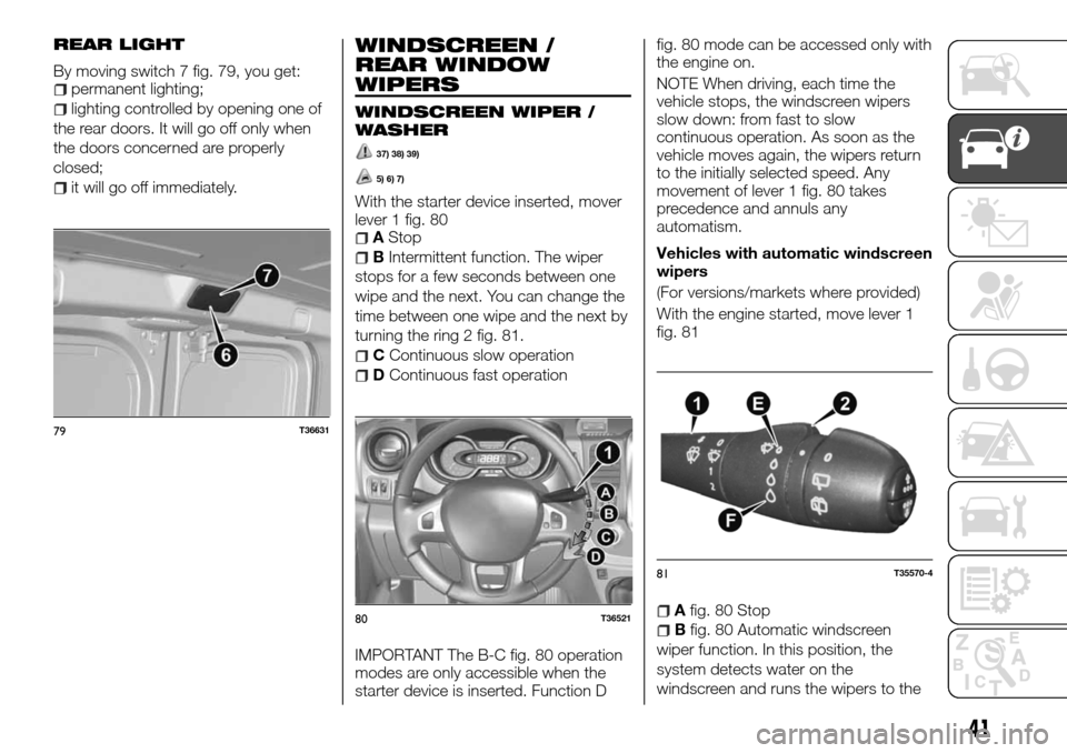 FIAT TALENTO 2016 2.G Owners Manual REAR LIGHT
By moving switch 7 fig. 79, you get:permanent lighting;
lighting controlled by opening one of
the rear doors. It will go off only when
the doors concerned are properly
closed;
it will go of FIAT TALENTO 2016 2.G Owners Manual REAR LIGHT
By moving switch 7 fig. 79, you get:permanent lighting;
lighting controlled by opening one of
the rear doors. It will go off only when
the doors concerned are properly
closed;
it will go of