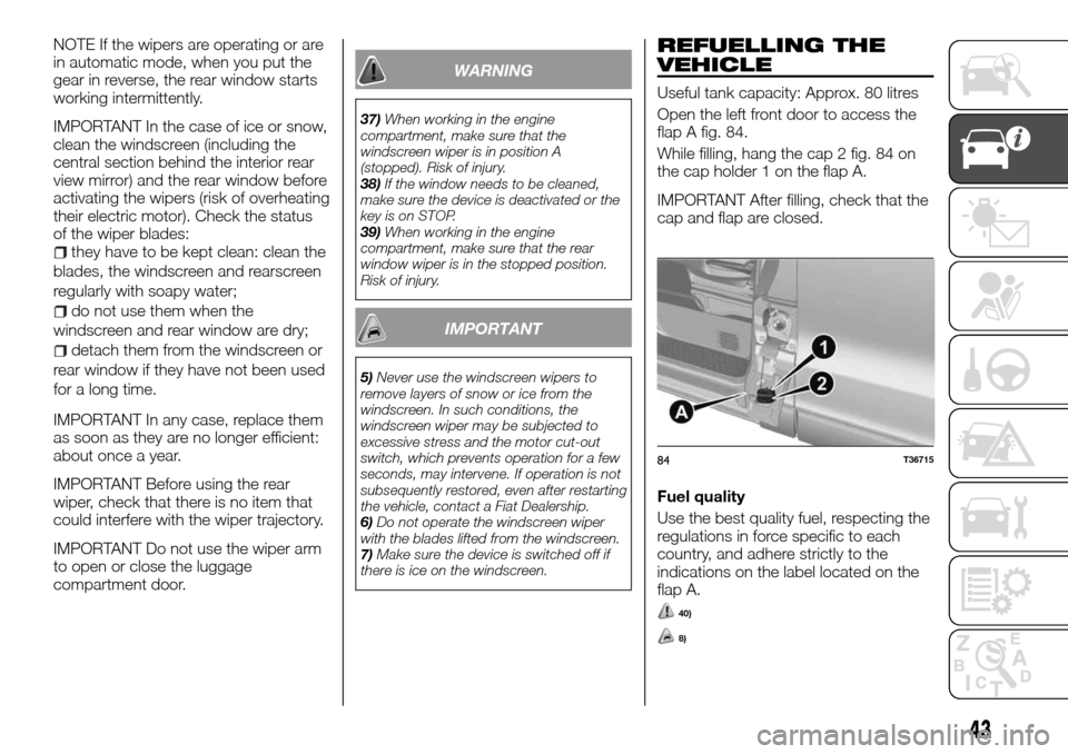 FIAT TALENTO 2016 2.G Service Manual NOTE If the wipers are operating or are
in automatic mode, when you put the
gear in reverse, the rear window starts
working intermittently.
IMPORTANT In the case of ice or snow,
clean the windscreen ( FIAT TALENTO 2016 2.G Service Manual NOTE If the wipers are operating or are
in automatic mode, when you put the
gear in reverse, the rear window starts
working intermittently.
IMPORTANT In the case of ice or snow,
clean the windscreen (