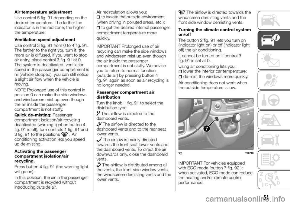 FIAT TALENTO 2016 2.G Owners Manual Air temperature adjustment
Use control 5 fig. 91 depending on the
desired temperature. The farther the
indicator is in the red zone, the higher
the temperature.
Ventilation speed adjustment
Use contro