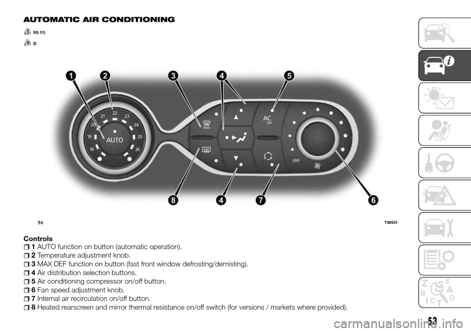 FIAT TALENTO 2016 2.G Owners Manual AUTOMATIC AIR CONDITIONING
50) 51)
2)
Controls1AUTO function on button (automatic operation).
2Temperature adjustment knob.
3MAX DEF function on button (fast front window defrosting/demisting).
4Air d FIAT TALENTO 2016 2.G Owners Manual AUTOMATIC AIR CONDITIONING
50) 51)
2)
Controls1AUTO function on button (automatic operation).
2Temperature adjustment knob.
3MAX DEF function on button (fast front window defrosting/demisting).
4Air d