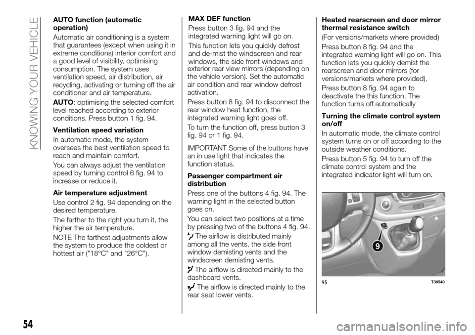 FIAT TALENTO 2016 2.G Owners Manual AUTO function (automatic
operation)
Automatic air conditioning is a system
that guarantees (except when using it in
extreme conditions) interior comfort and
a good level of visibility, optimising
cons