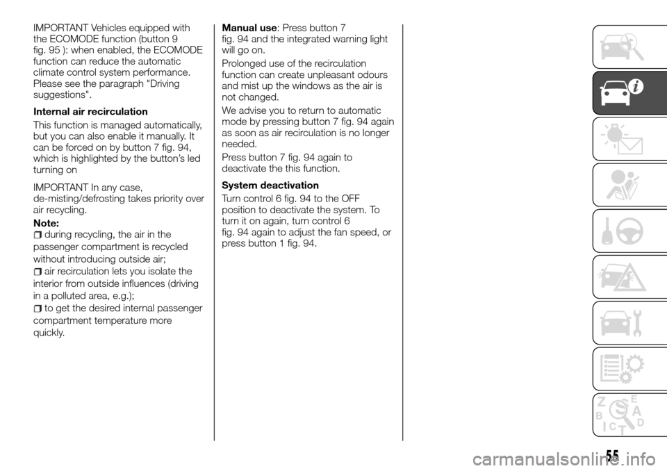 FIAT TALENTO 2016 2.G Owners Manual IMPORTANT Vehicles equipped with
the ECOMODE function (button 9
fig. 95 ): when enabled, the ECOMODE
function can reduce the automatic
climate control system performance.
Please see the paragraph "Dri