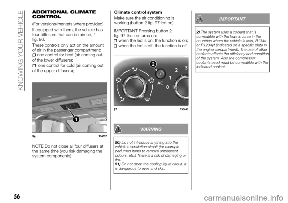 FIAT TALENTO 2016 2.G Owners Manual ADDITIONAL CLIMATE
CONTROL
(For versions/markets where provided)
If equipped with them, the vehicle has
four diffusers that can be aimed, 1
fig. 96.
These controls only act on the amount
of air in the