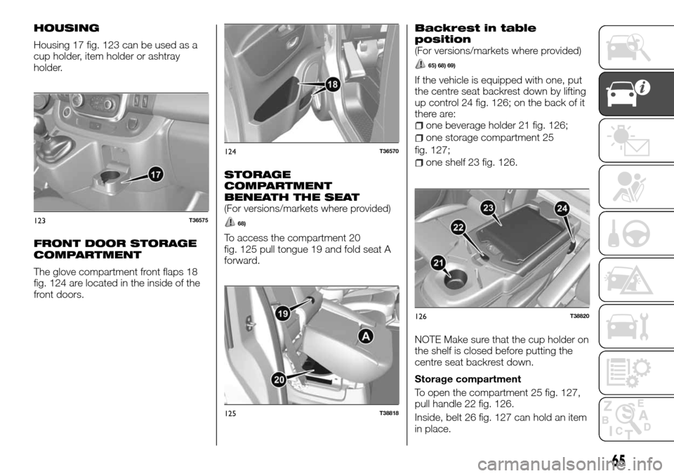 FIAT TALENTO 2016 2.G Repair Manual HOUSING
Housing 17 fig. 123 can be used as a
cup holder, item holder or ashtray
holder.
FRONT DOOR STORAGE
COMPARTMENT
The glove compartment front flaps 18
fig. 124 are located in the inside of the
fr