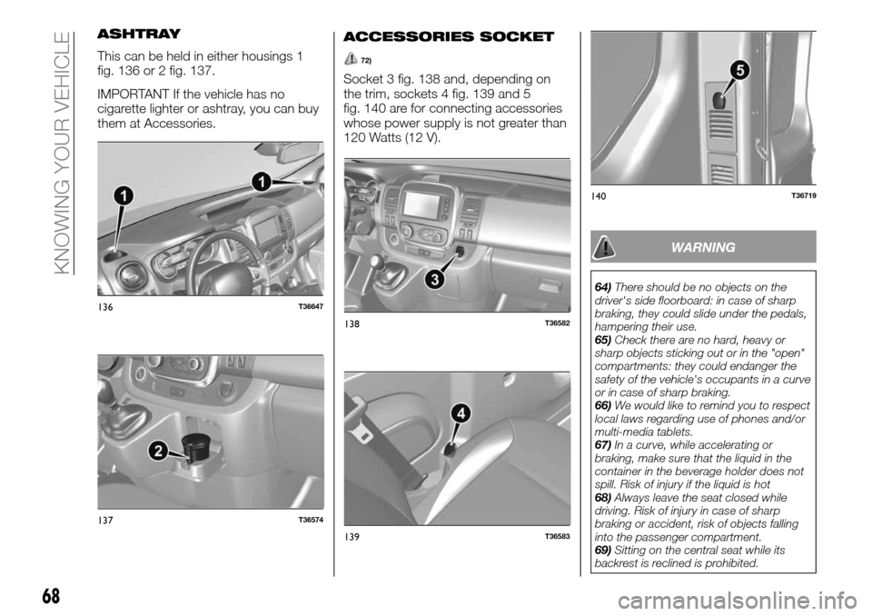 FIAT TALENTO 2016 2.G Owners Manual ACCESSORIES SOCKET
72)
Socket 3 fig. 138 and, depending on
the trim, sockets 4 fig. 139 and 5
fig. 140 are for connecting accessories
whose power supply is not greater than
120 Watts (12 V).
WARNING
6