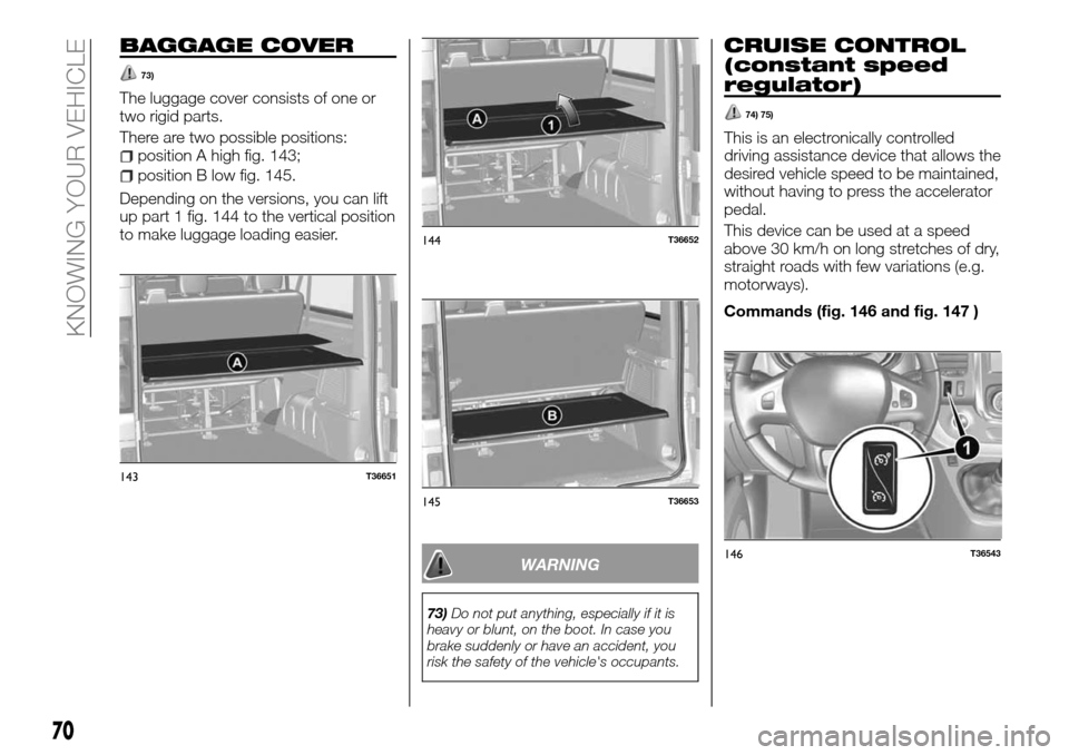 FIAT TALENTO 2016 2.G Owners Manual BAGGAGE COVER
73)
The luggage cover consists of one or
two rigid parts.
There are two possible positions:
position A high fig. 143;
position B low fig. 145.
Depending on the versions, you can lift
up 