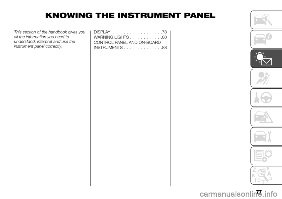 FIAT TALENTO 2016 2.G Owners Guide KNOWING THE INSTRUMENT PANEL
This section of the handbook gives you
all the information you need to
understand, interpret and use the
instrument panel correctly.DISPLAY..................78
WARNING LIG