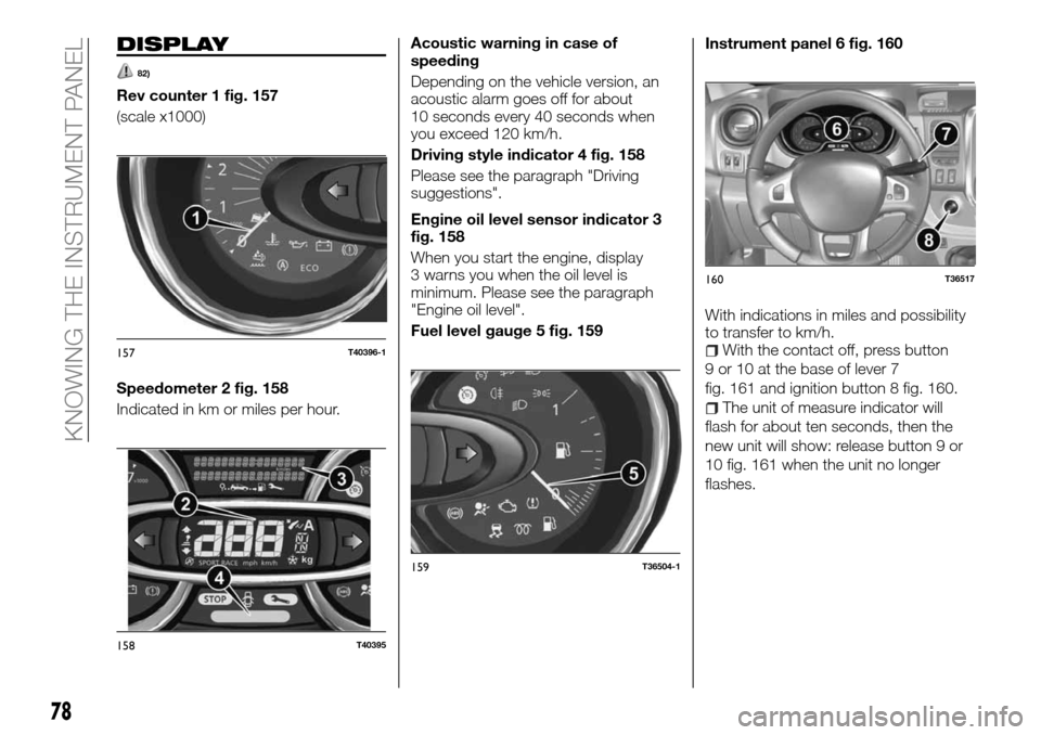 FIAT TALENTO 2016 2.G Owners Manual DISPLAY
82)
Rev counter 1 fig. 157
(scale x1000)
Speedometer 2 fig. 158
Indicated in km or miles per hour.Acoustic warning in case of
speeding
Depending on the vehicle version, an
acoustic alarm goes 