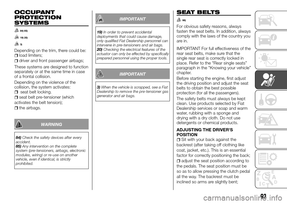 FIAT TALENTO 2016 2.G Service Manual OCCUPANT
PROTECTION
SYSTEMS
84) 85)
19) 20)
3)
Depending on the trim, there could be:load limiters;
driver and front passenger airbags;
These systems are designed to function
separately or at the same