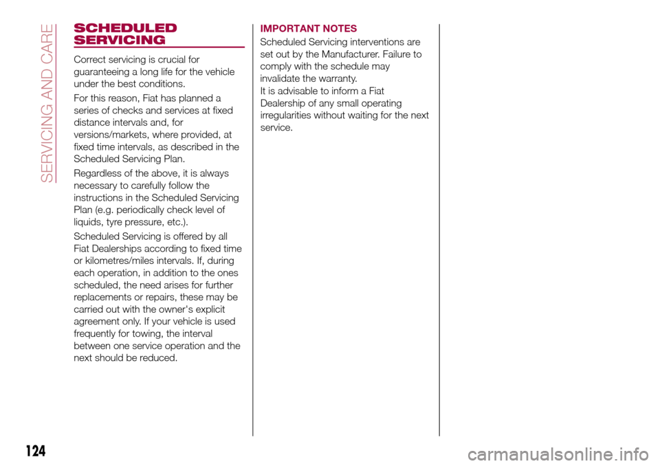 FIAT TIPO 4DOORS 2016 1.G Owners Manual SCHEDULED
SERVICING
Correct servicing is crucial for
guaranteeing a long life for the vehicle
under the best conditions.
For this reason, Fiat has planned a
series of checks and services at fixed
dist