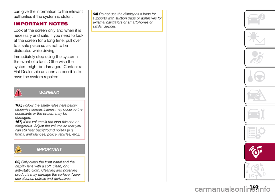 FIAT TIPO 4DOORS 2016 1.G Owners Manual can give the information to the relevant
authorities if the system is stolen.
IMPORTANT NOTES
Look at the screen only and when it is
necessary and safe. If you need to look
at the screen for a long ti FIAT TIPO 4DOORS 2016 1.G Owners Manual can give the information to the relevant
authorities if the system is stolen.
IMPORTANT NOTES
Look at the screen only and when it is
necessary and safe. If you need to look
at the screen for a long ti