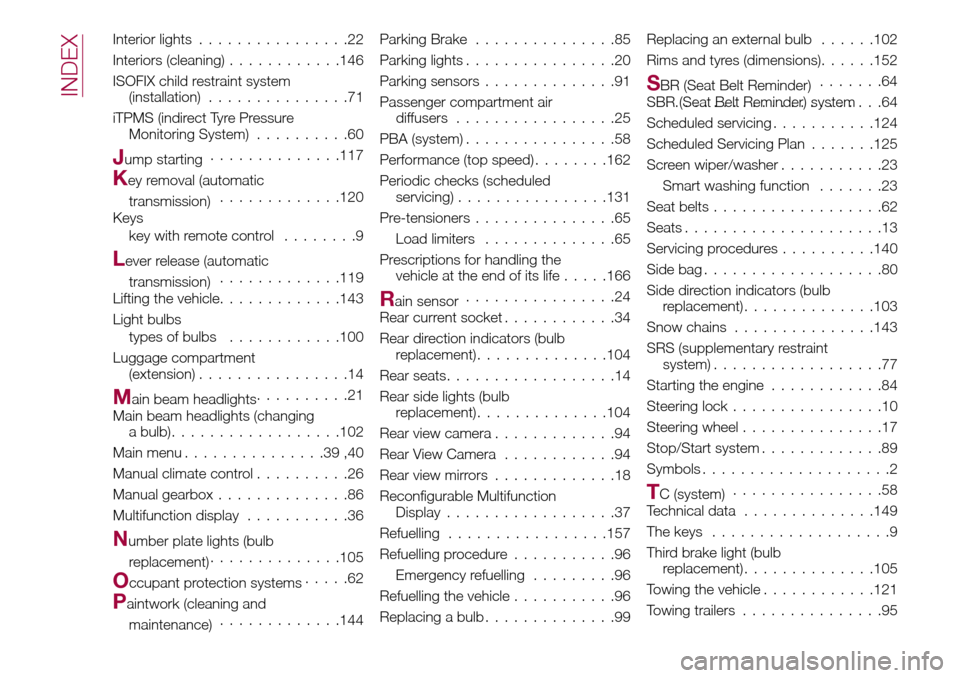 FIAT TIPO 4DOORS 2016 1.G Owners Manual Interior lights................22
Interiors (cleaning)............146
ISOFIX child restraint system
(installation)...............71
iTPMS (indirect Tyre Pressure
Monitoring System)..........60
Jump st