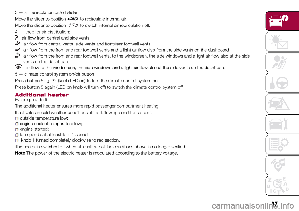 FIAT TIPO 4DOORS 2016 1.G Owners Manual 3 — air recirculation on/off slider;
Move the slider to position
to recirculate internal air.
Move the slider to position
to switch internal air recirculation off.
4 — knob for air distribution:
a