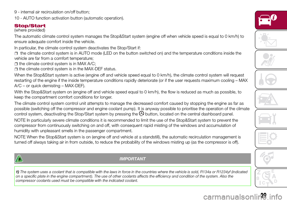 FIAT TIPO 4DOORS 2016 1.G Owners Manual 9 - internal air recirculation on/off button;
10 - AUTO function activation button (automatic operation).
Stop/Start(where provided)
The automatic climate control system manages the Stop&Start system 