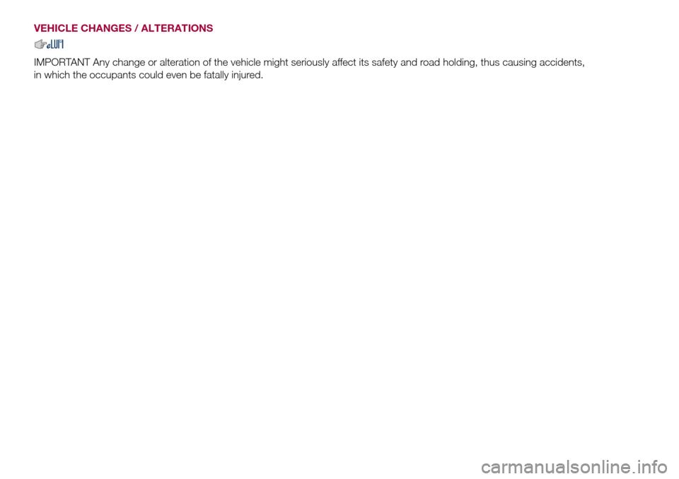 FIAT TIPO 4DOORS 2016 1.G Owners Manual VEHICLE CHANGES / ALTERATIONS
IMPORTANT Any change or alteration of the vehicle might seriously affect its safety and road holding, thus causing accidents,
in which the occupants could even be fatally