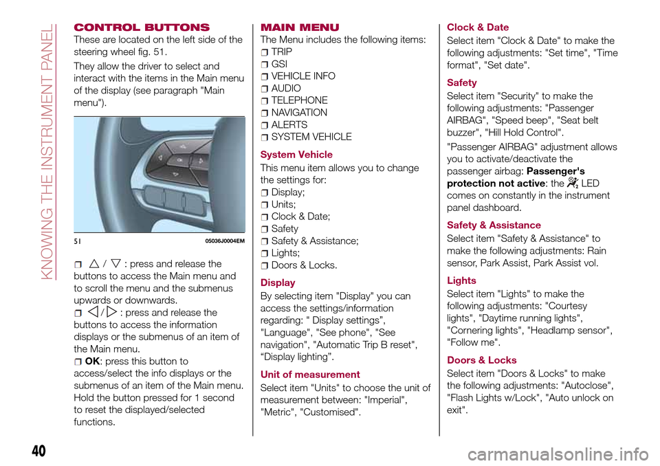 FIAT TIPO 4DOORS 2016 1.G Owners Manual CONTROL BUTTONS
These are located on the left side of the
steering wheel fig. 51.
They allow the driver to select and
interact with the items in the Main menu
of the display (see paragraph "Main
menu"