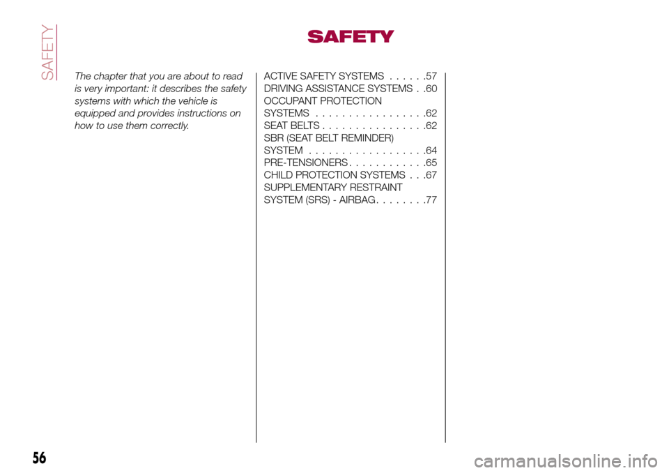 FIAT TIPO 4DOORS 2016 1.G Owners Manual SAFETY
The chapter that you are about to read
is very important: it describes the safety
systems with which the vehicle is
equipped and provides instructions on
how to use them correctly.ACTIVE SAFETY