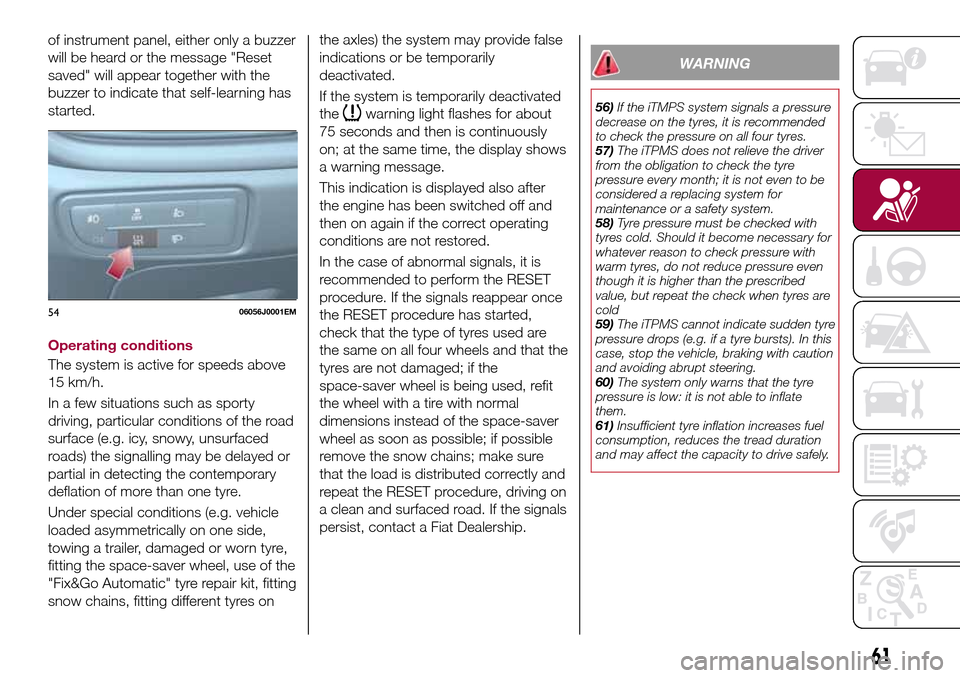 FIAT TIPO 4DOORS 2016 1.G Owners Manual of instrument panel, either only a buzzer
will be heard or the message "Reset
saved" will appear together with the
buzzer to indicate that self-learning has
started.
Operating conditions
The system is