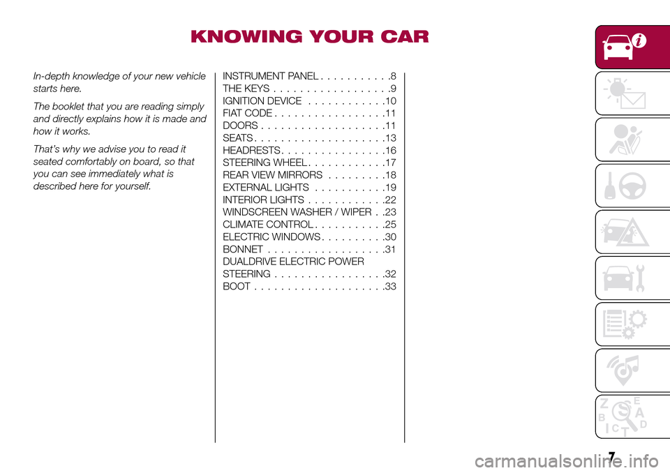 FIAT TIPO 4DOORS 2016 1.G Owners Manual KNOWING YOUR CAR
In-depth knowledge of your new vehicle
starts here.
The booklet that you are reading simply
and directly explains how it is made and
how it works.
That’s why we advise you to read i