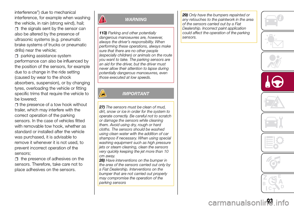 FIAT TIPO 4DOORS 2016 1.G Owners Manual interference") due to mechanical
interference, for example when washing
the vehicle, in rain (strong wind), hail;
the signals sent by the sensor can
also be altered by the presence of
ultrasonic syste