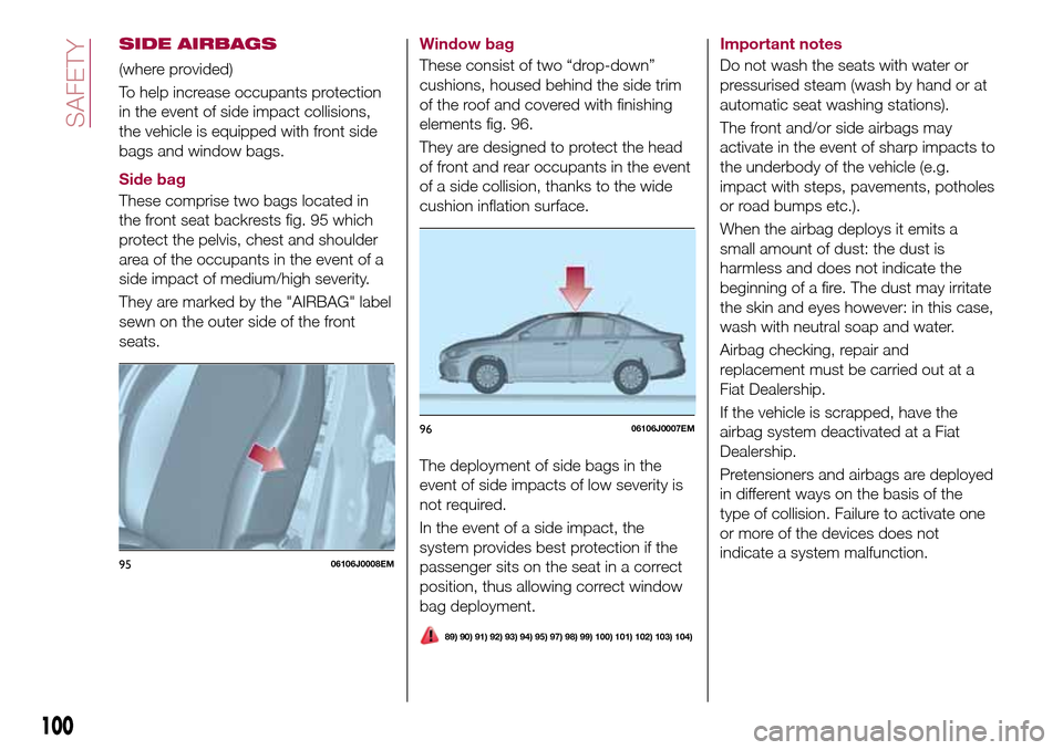 FIAT TIPO 4DOORS 2017 1.G Owners Manual SIDE AIRBAGS
(where provided)
To help increase occupants protection
in the event of side impact collisions,
the vehicle is equipped with front side
bags and window bags.
Side bag
These comprise two ba