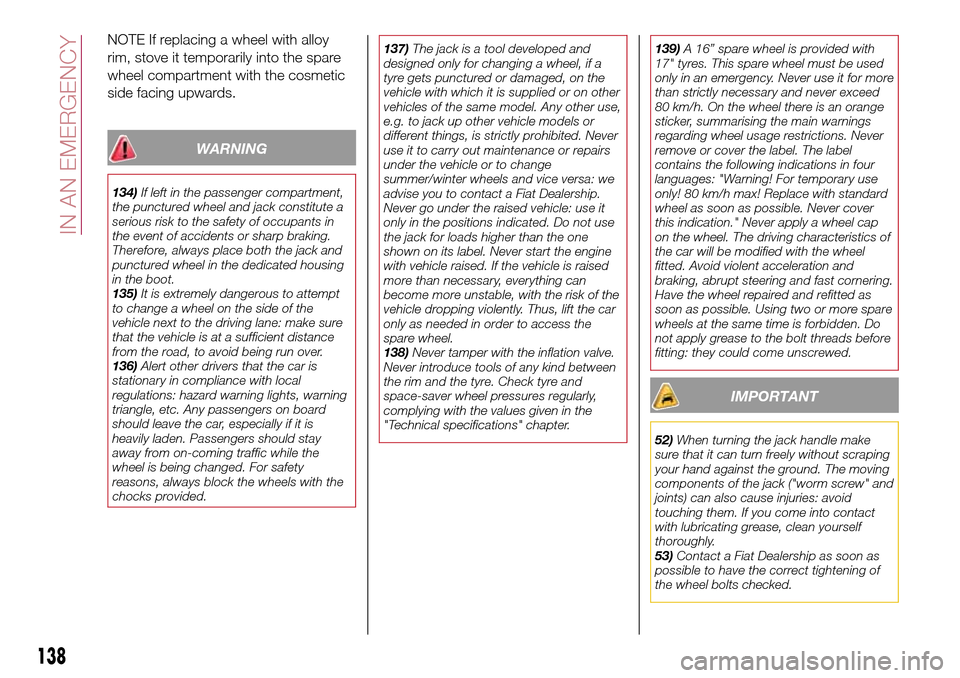 FIAT TIPO 4DOORS 2017 1.G Manual PDF NOTE If replacing a wheel with alloy
rim, stove it temporarily into the spare
wheel compartment with the cosmetic
side facing upwards.
WARNING
134)If left in the passenger compartment,
the punctured w