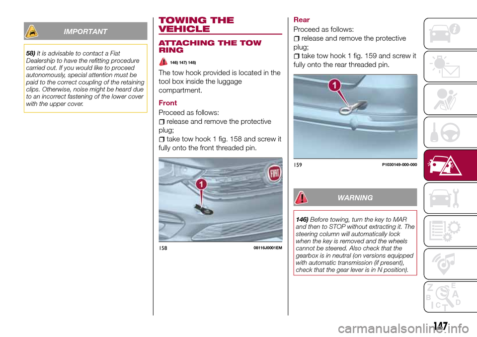 FIAT TIPO 4DOORS 2017 1.G Owners Manual IMPORTANT
58)It is advisable to contact a Fiat
Dealership to have the refitting procedure
carried out. If you would like to proceed
autonomously, special attention must be
paid to the correct coupling