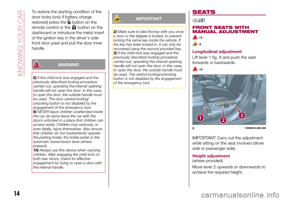 FIAT TIPO 4DOORS 2017 1.G User Guide To restore the starting condition of the
door locks (only if battery charge
restored) press the
button on the
remote control or the
button on the
dashboard or introduce the metal insert
of the ignitio FIAT TIPO 4DOORS 2017 1.G User Guide To restore the starting condition of the
door locks (only if battery charge
restored) press the
button on the
remote control or the
button on the
dashboard or introduce the metal insert
of the ignitio