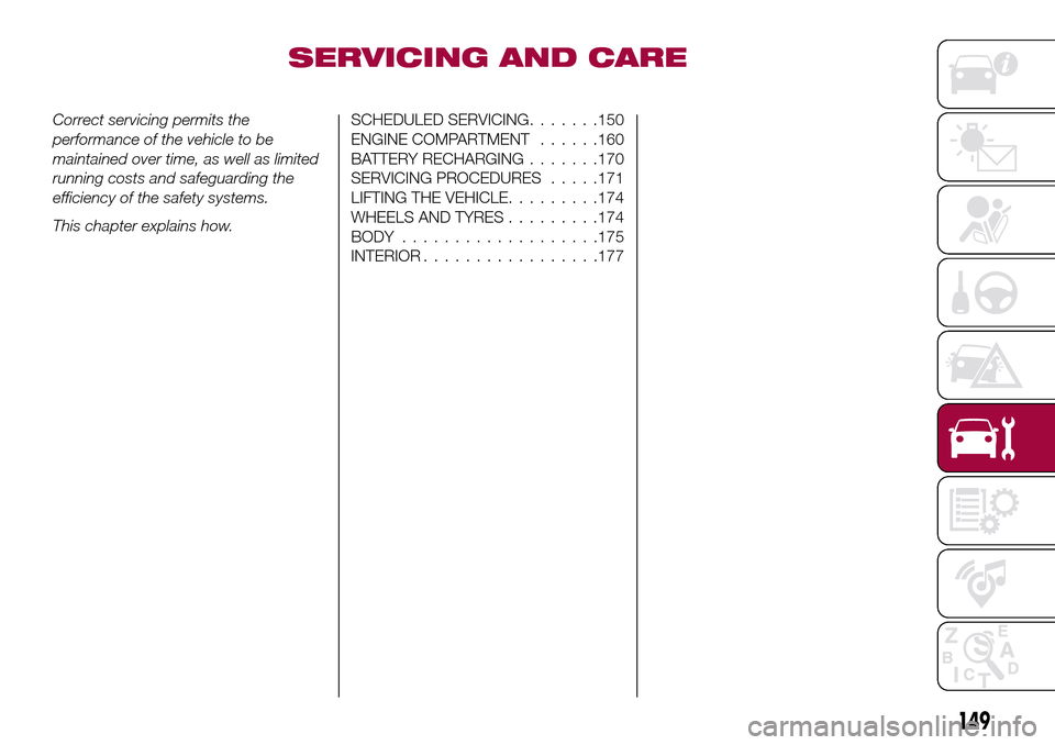 FIAT TIPO 4DOORS 2017 1.G Owners Manual SERVICING AND CARE
Correct servicing permits the
performance of the vehicle to be
maintained over time, as well as limited
running costs and safeguarding the
efficiency of the safety systems.
This cha FIAT TIPO 4DOORS 2017 1.G Owners Manual SERVICING AND CARE
Correct servicing permits the
performance of the vehicle to be
maintained over time, as well as limited
running costs and safeguarding the
efficiency of the safety systems.
This cha